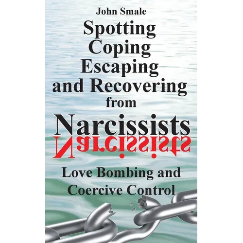 Spotting, Coping, Escaping and Recovering from Narcissists: Love Bombing and Coercive Control
