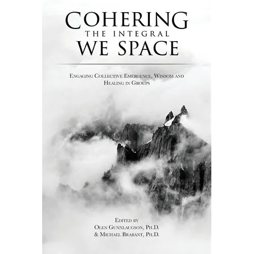 Cohering the Integral We Space: Engaging Collective Emergence, Wisdom and Healing in Groups