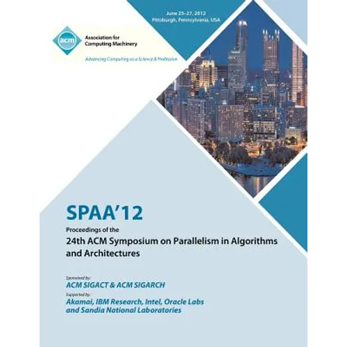 SPAA 12 Proceedings of the 24th ACM Symposium on Parallelism in Algorithms and Architectures