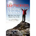 The Lightworkers Healing Method: Be Who Your Soul Wants You to Be