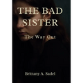 The Bad Sister: The Way Out: The Only Way Out