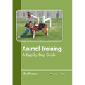 Animal Training: A Step-By-Step Guide