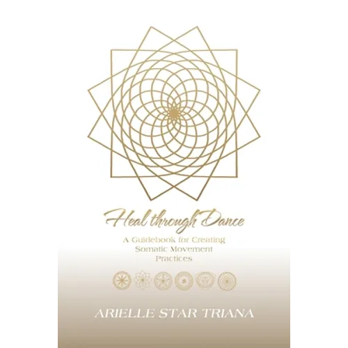 Heal Through Dance: A Guidebook for Creating Somatic Movement Practices