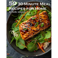 50 30-Minute Meal Recipes for Home
