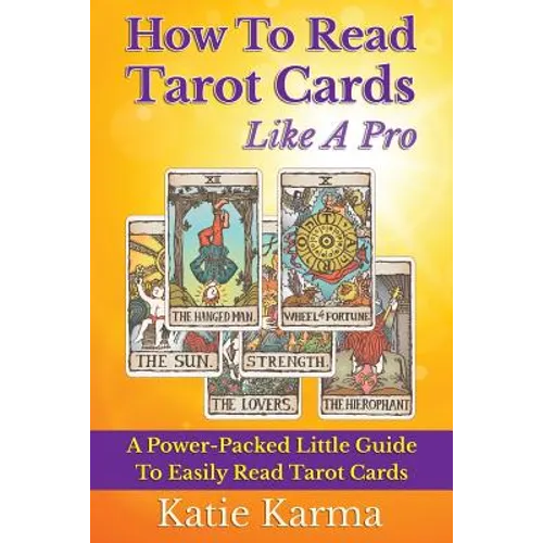 How To Read Tarot Cards Like A Pro: A Power-Packed Little Guide To Easily Read Tarot Cards