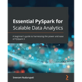 Essential PySpark for Scalable Data Analytics: A beginner's guide to harnessing the power and ease of PySpark 3