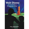 Walt Disney and the Promise of Progress City