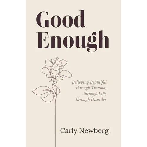 Good Enough: Believing Beautiful through Trauma, through Life, through Disorder