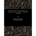 Popular Education: A Series of Papers on the Nature, Objects, and Advantages of Mechanics' Institutions