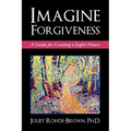Imagine Forgiveness: A Guide for Creating a Joyful Future