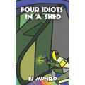 Four idiots in a shed