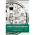 Without Destroying Ourselves: A Century of Native Intellectual Activism for Higher Education