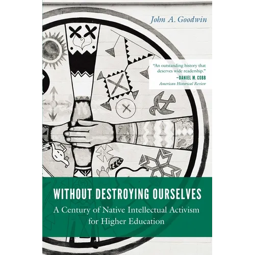 Without Destroying Ourselves: A Century of Native Intellectual Activism for Higher Education