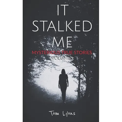 It Stalked Me: Mysterious True Stories, Volume 3