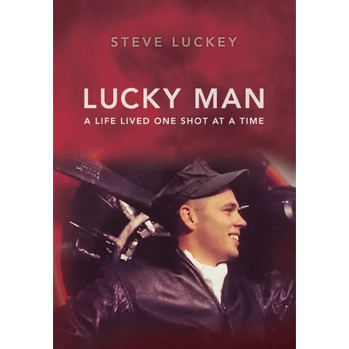 Lucky Man: A Life Lived One Shot at a Time
