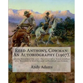Reed Anthony, Cowman: An Autobiography (1907). By: Andy Adams: Adams Breathes Life Into the Story of a Texas Cowboy Who Becomes a Wealthy an