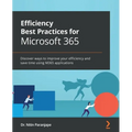 Efficiency Best Practices for Microsoft 365: Discover ways to improve your efficiency and save time using M365 applications