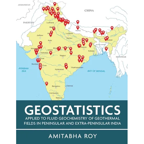 Geostatistics Applied to Fluid Geochemistry of Geothermal Fields in Peninsular and Extra-Peninsular India (Full Colour)