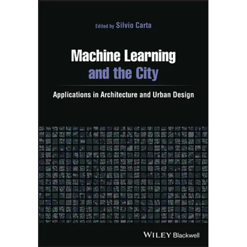 Machine Learning and the City: Applications in Architecture and Urban Design