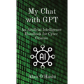My Chat with GPT: An Artificial Intelligence Handbook for Cyber Citizens