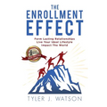 The Enrollment Effect: Form Lasting Relationships Live Your Ideal Lifestyle Impact the World