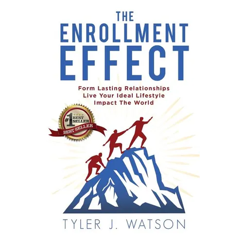 The Enrollment Effect: Form Lasting Relationships Live Your Ideal Lifestyle Impact the World