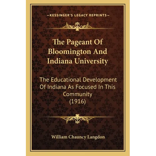 The Pageant Of Bloomington And Indiana University: The Educational Development Of Indiana As Focused In This Community (1916)