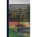 A History of the Old Town of Stratford and the City of Bridgeport, Connecticut; Volume 1