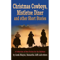Christmas Cowboys, Mistletoe Diner and Other Short Stories: A Collection of New Fiction for the Holidays