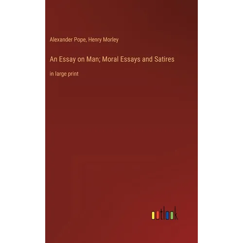 An Essay on Man; Moral Essays and Satires: in large print