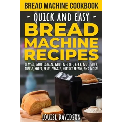 Bread Machine Cookbook: Quick and Easy Bread Machine Recipes