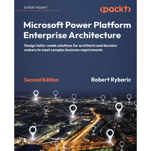 Microsoft Power Platform Enterprise Architecture - Second Edition: Design tailor-made solutions for architects and decision makers to meet complex bus