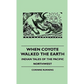 When Coyote Walked the Earth - Indian Tales of the Pacific Northwest