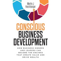 Conscious Business Development: How Business Owners and Leaders Can Become the Engines That Create Value and Drive Wealth