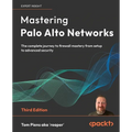 Mastering Palo Alto Networks - Third Edition: The complete journey to firewall mastery from setup to advanced security