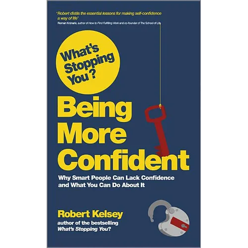 What's Stopping You? Being More Confident: Why Smart People Can Lack Confidence and What You Can Do about It