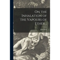 On the Inhalation of the Vapours of Ether ..