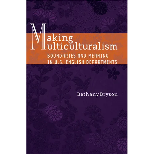 Making Multiculturalism: Boundaries and Meaning in U.S. English Departments