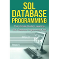 SQL Database Programming: The Ultimate Guide to Learning SQL Database Programming Fast!