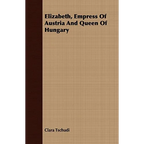 Elizabeth, Empress Of Austria And Queen Of Hungary - Paperback