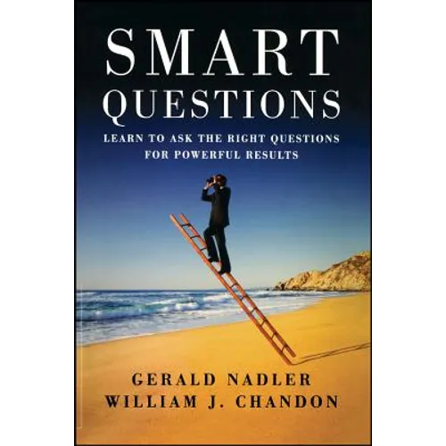 Smart Questions: Learn to Ask the Right Questions for Powerful Results