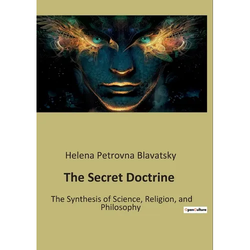 The Secret Doctrine: The Synthesis of Science, Religion, and Philosophy