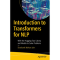 Introduction to Transformers for Nlp: With the Hugging Face Library and Models to Solve Problems