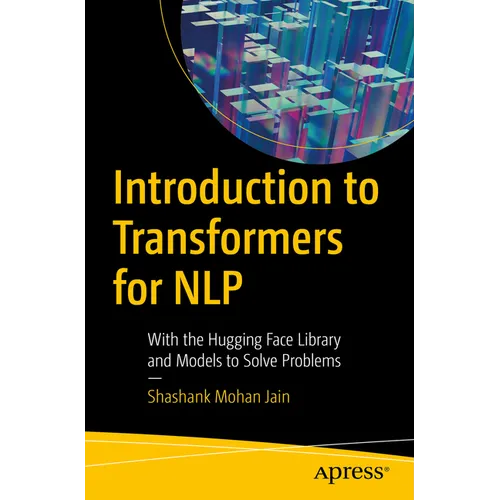 Introduction to Transformers for Nlp: With the Hugging Face Library and Models to Solve Problems