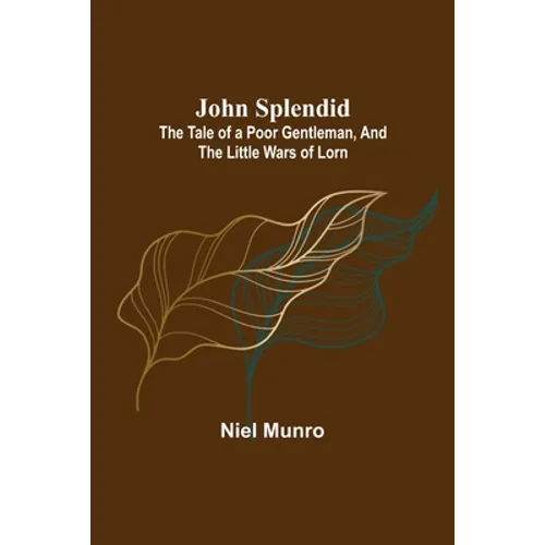 John Splendid: The Tale of a Poor Gentleman, and the Little Wars of Lorn