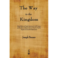 The Way to the Kingdom: Being Definite and Simple Instructions for Self-Training and Discipline, Enabling the Earnest Disciple to Find the Kingdom of