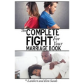 The Complete Fight For Your Marriage Book: If you don't fight for your marriage....who will?