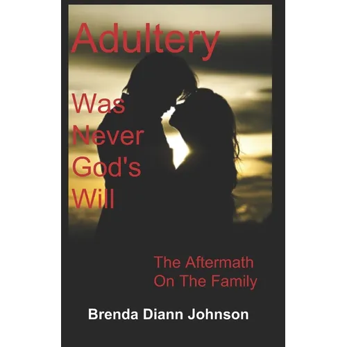 Adultery Was Never God's Will: The Aftermath On The Family
