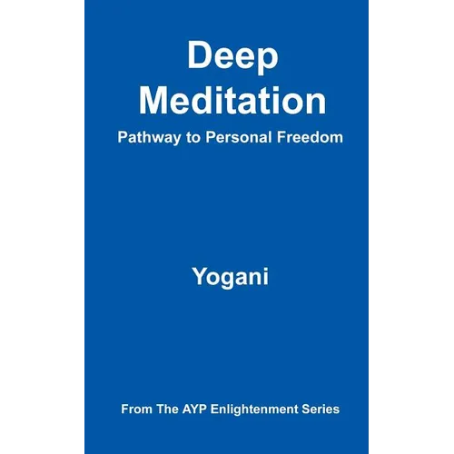 Deep Meditation - Pathway to Personal Freedom: (AYP Enlightenment Series)