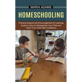 Homeschooling: Guide on How to Homeschool Your Child and Teach Your Child With Confidence (Practical Support and Encouragement for Learning)